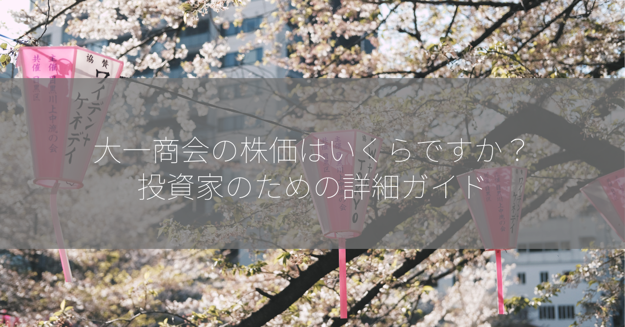 大一商会の株価はいくらですか？投資家のための詳細ガイド