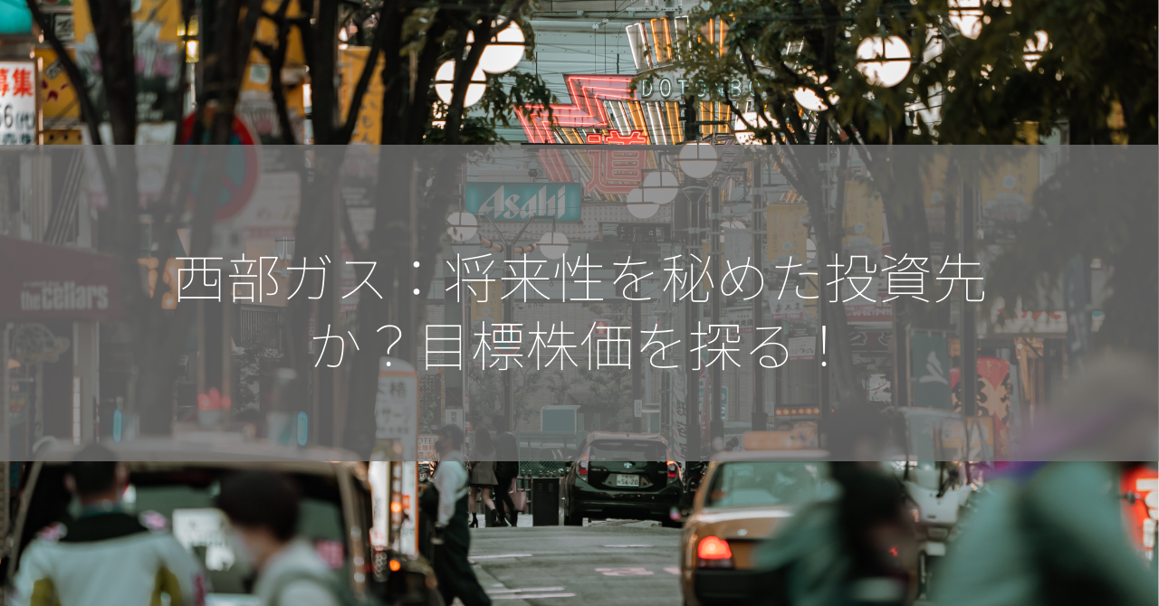 西部ガス：将来性を秘めた投資先か？目標株価を探る！